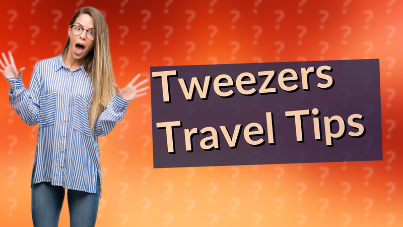 Tweezers Travel Tips