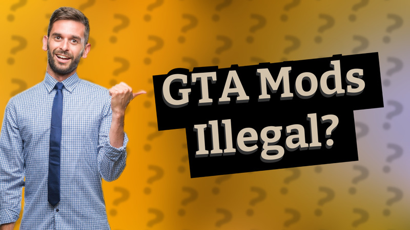 GTA Mods Illegal?