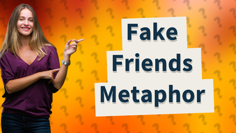 Fake Friends Metaphor
