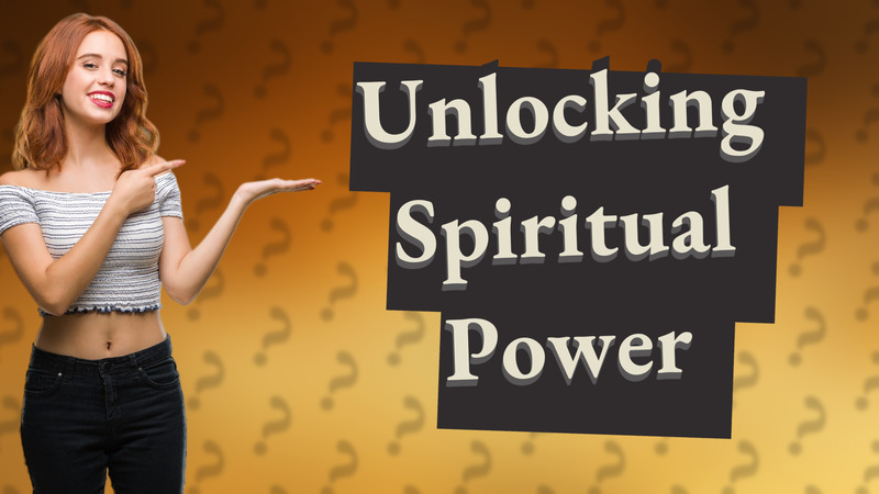 Unlocking Spiritual Power