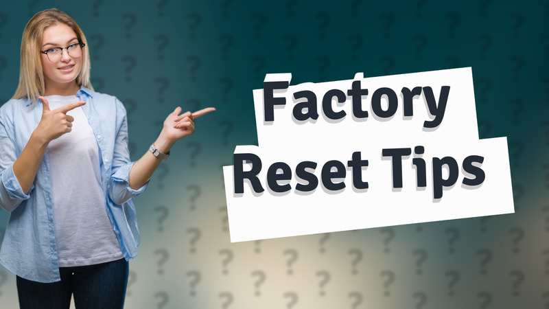 Factory Reset Tips