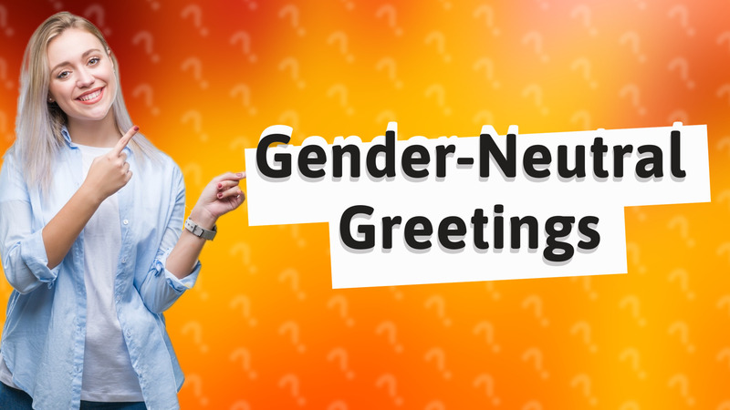 Gender-Neutral Greetings