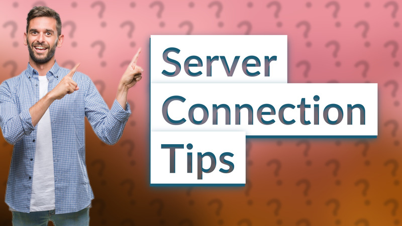Server Connection Tips