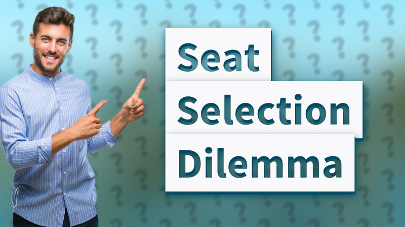 Seat Selection Dilemma