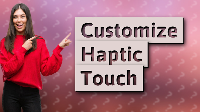 Customize Haptic Touch
