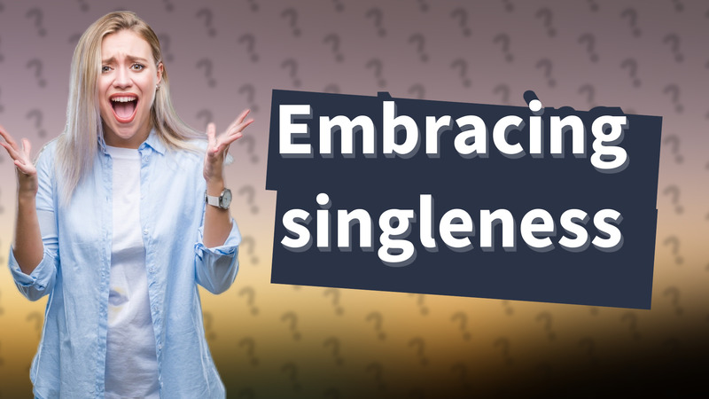 Embracing singleness