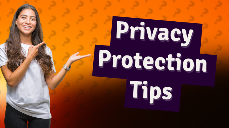 Privacy Protection Tips