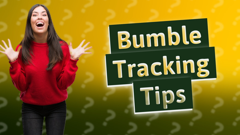 Bumble Tracking Tips