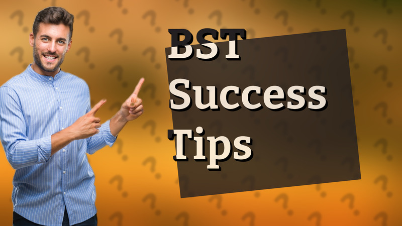 BST Success Tips