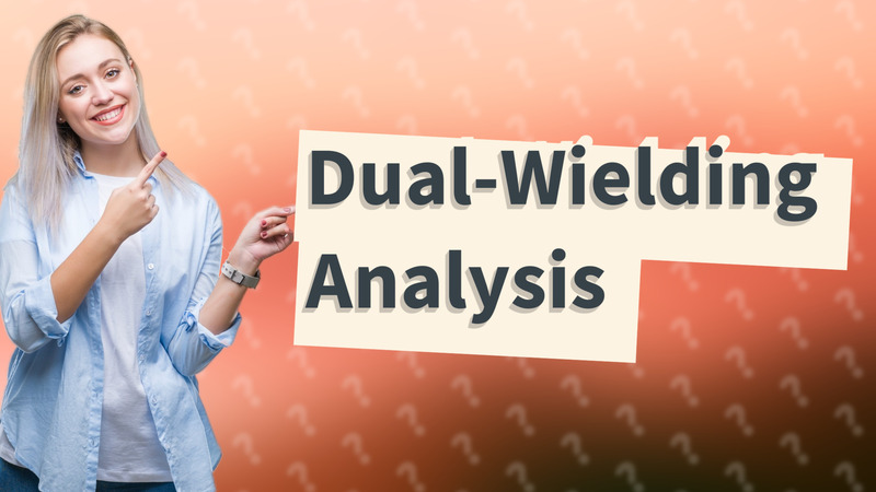 Dual-Wielding Analysis
