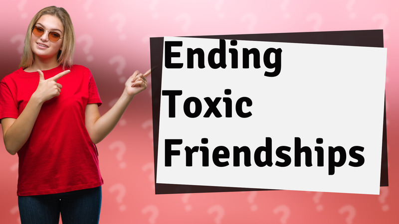 Ending Toxic Friendships