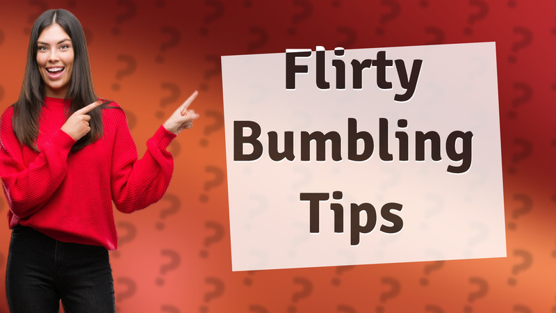 Flirty Bumbling Tips