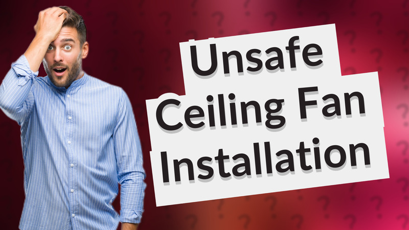 Unsafe Ceiling Fan Installation