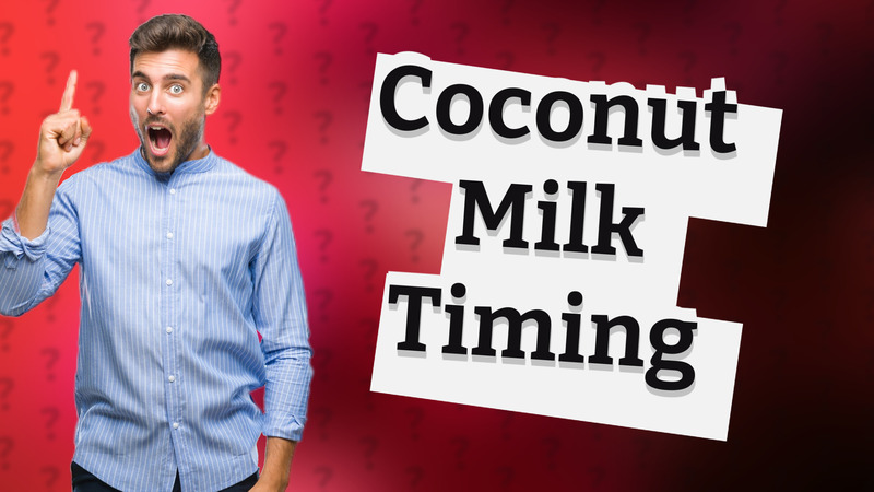 Coconut Milk Timing