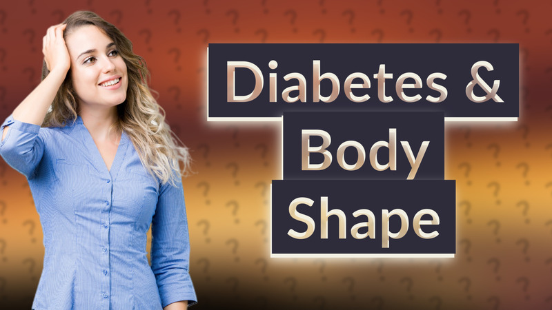 Diabetes & Body Shape