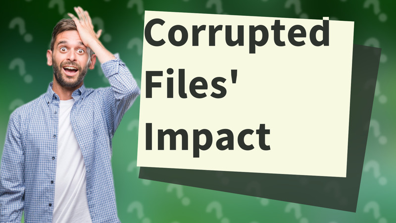 Corrupted Files' Impact