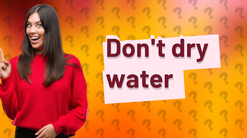 Don't dry water