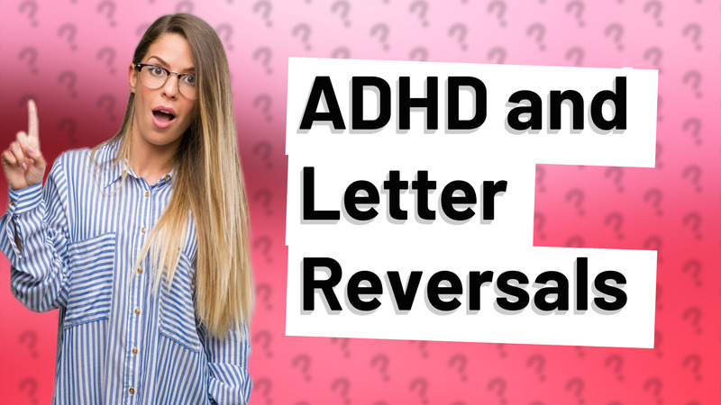ADHD and Letter Reversals