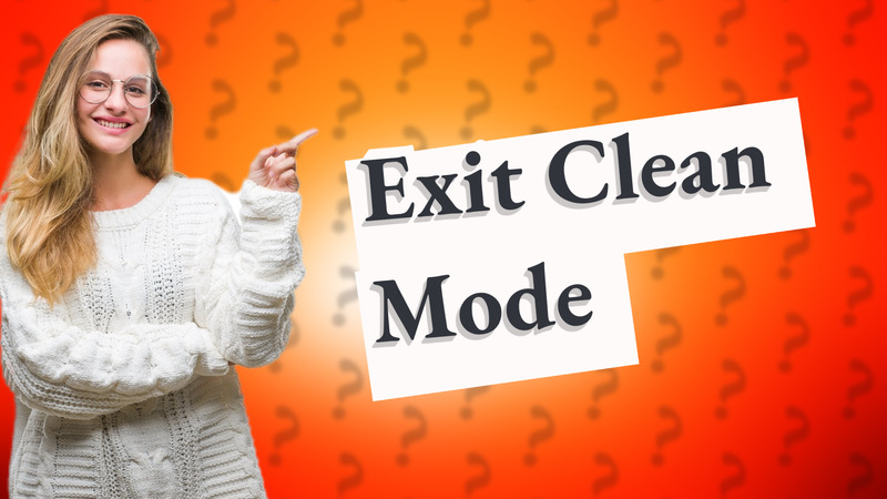 Exit Clean Mode