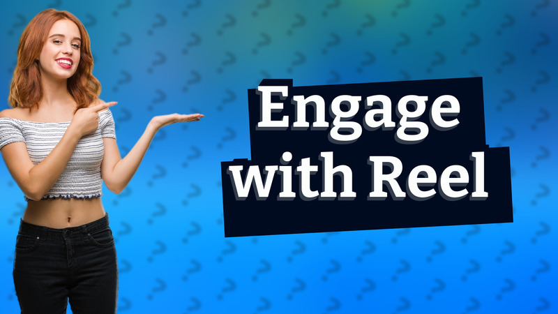 Engage with Reel