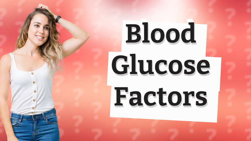 Blood Glucose Factors