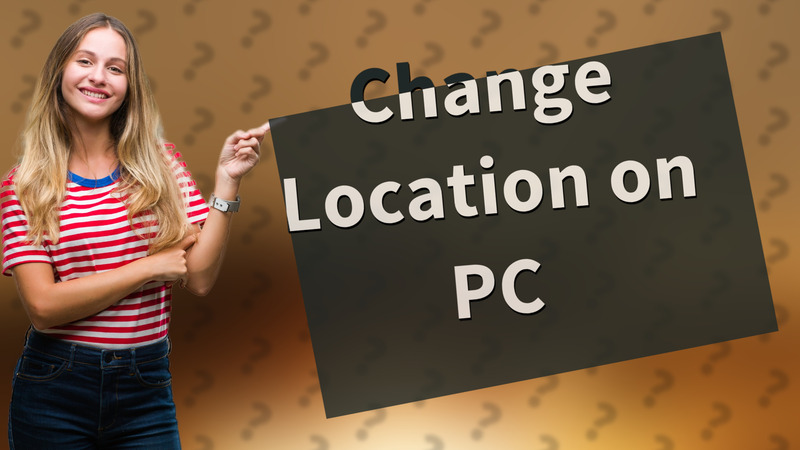 Change Location on PC