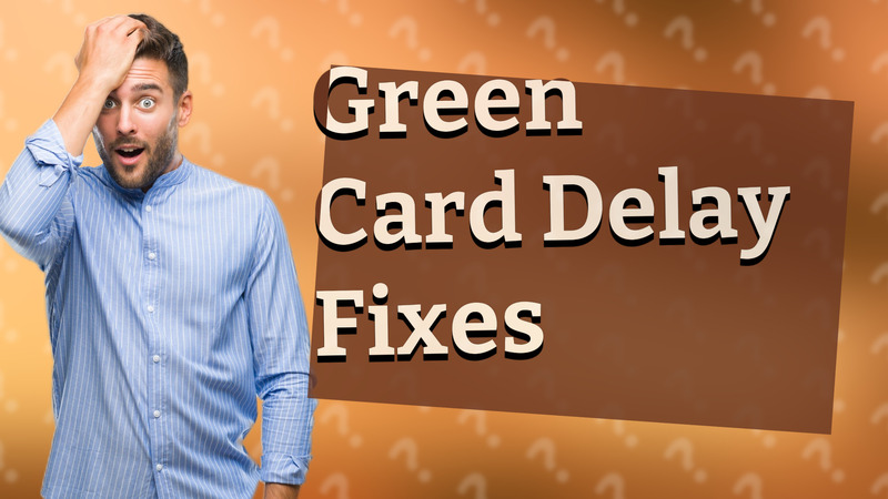 Green Card Delay Fixes