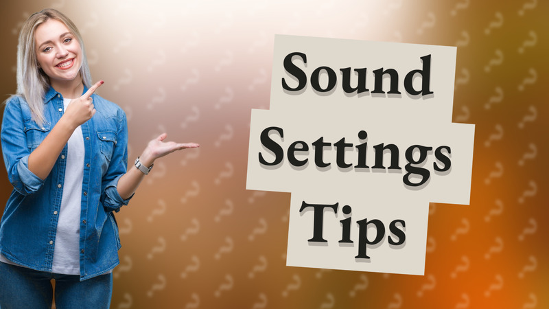 Sound Settings Tips