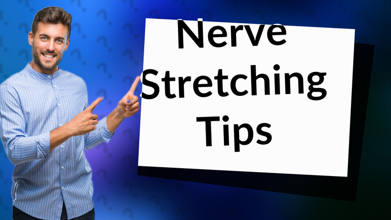 Nerve Stretching Tips