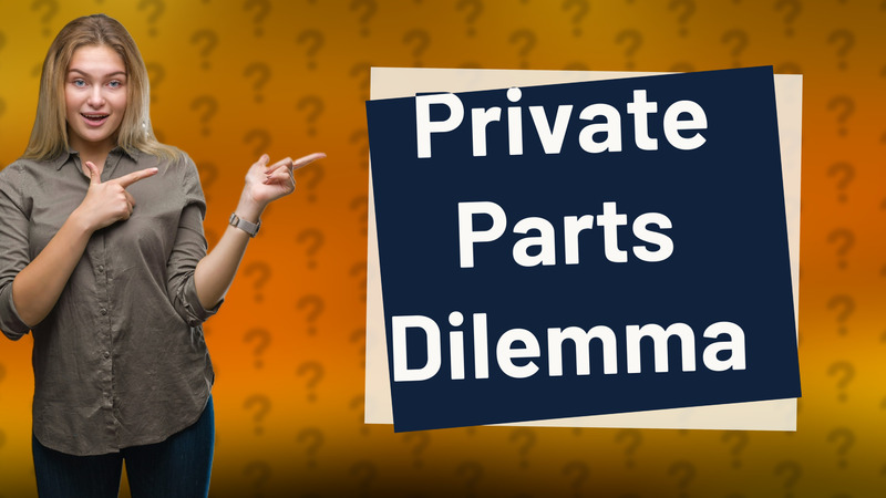 Private Parts Dilemma