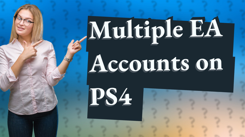 Multiple EA Accounts on PS4
