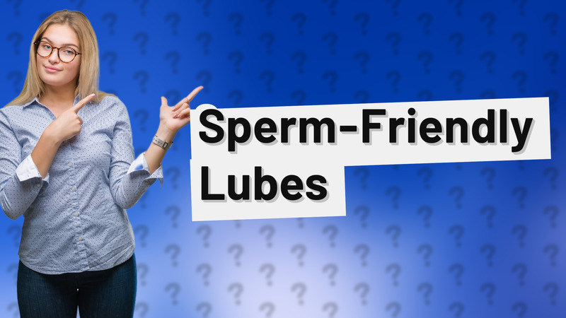 Sperm-Friendly Lubes