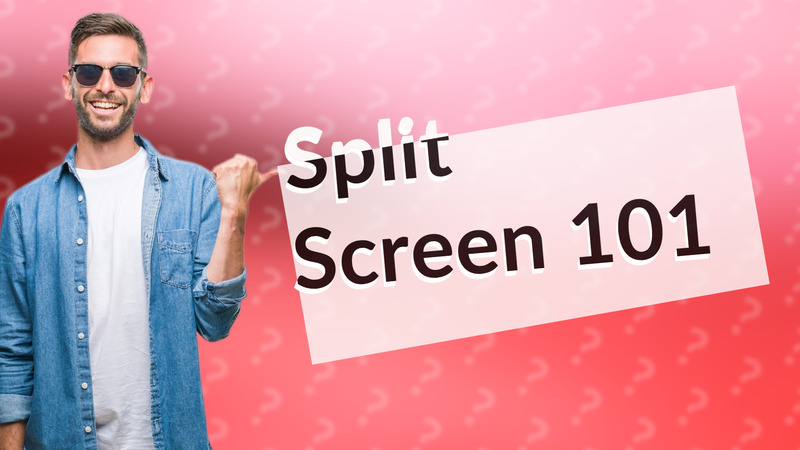 Split Screen 101