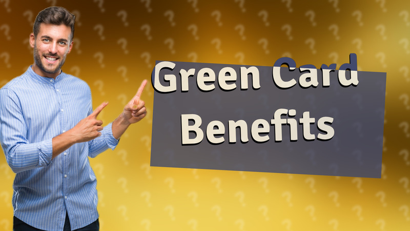 Green Card Benefits