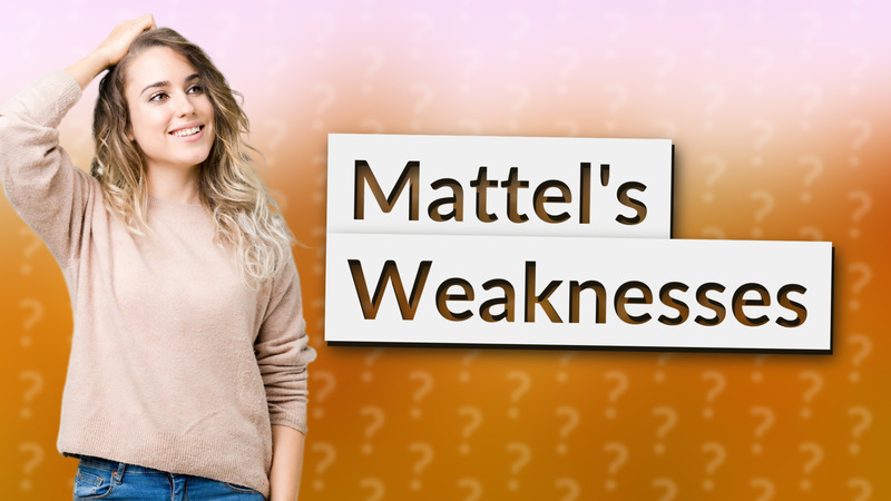 Mattel's Weaknesses