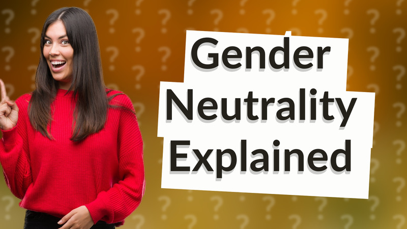 Gender Neutrality Explained