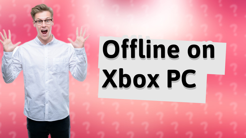 Offline on Xbox PC