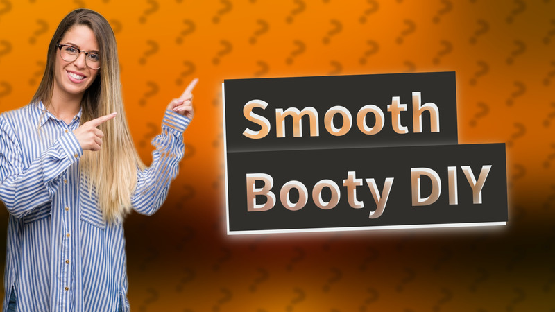 Smooth Booty DIY