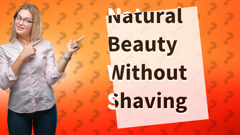 Natural Beauty Without Shaving