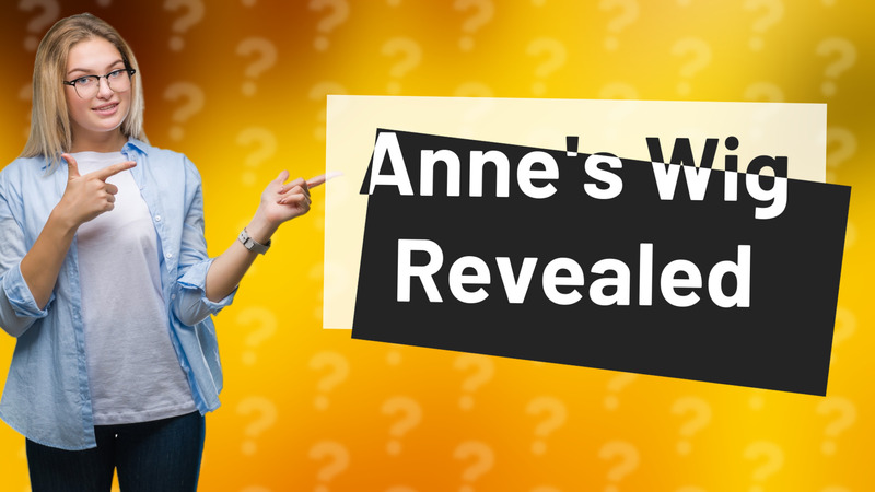 Anne's Wig Revealed