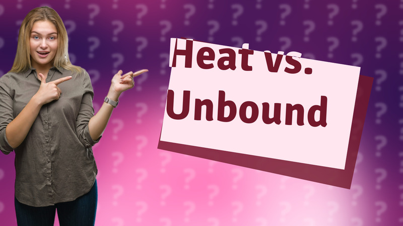 Heat vs. Unbound