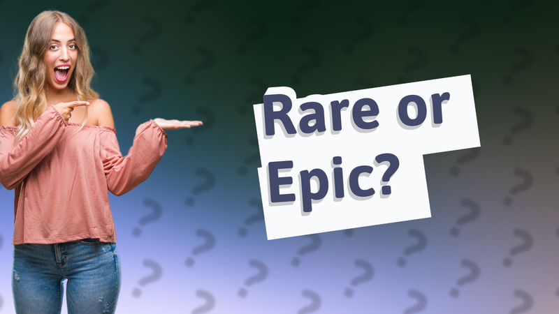 Rare or Epic?