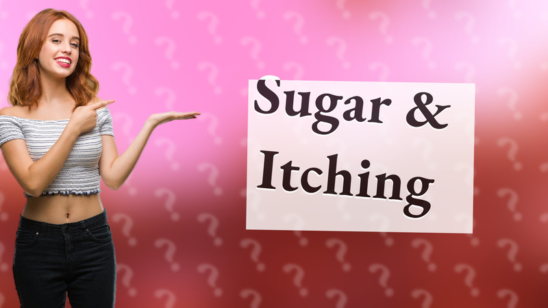 Sugar & Itching