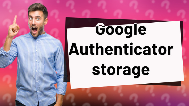Google Authenticator storage