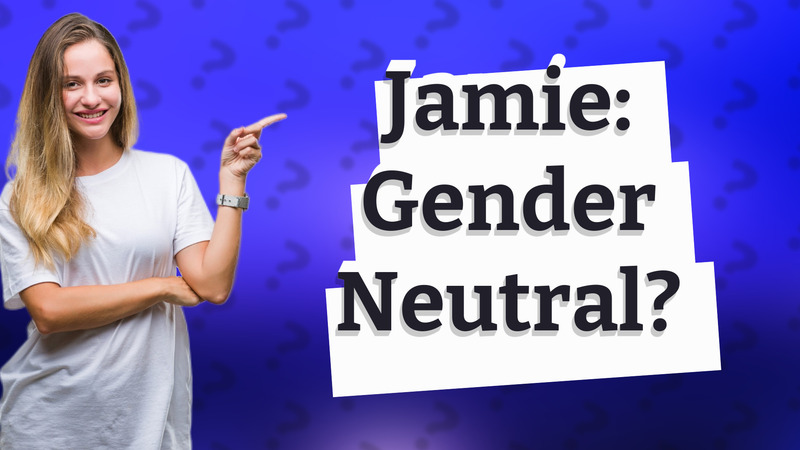 Jamie: Gender Neutral?