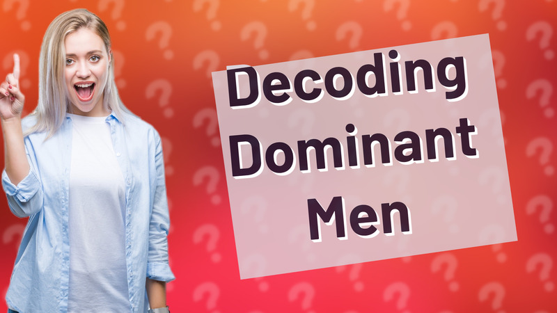 Decoding Dominant Men