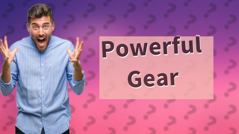 Powerful Gear