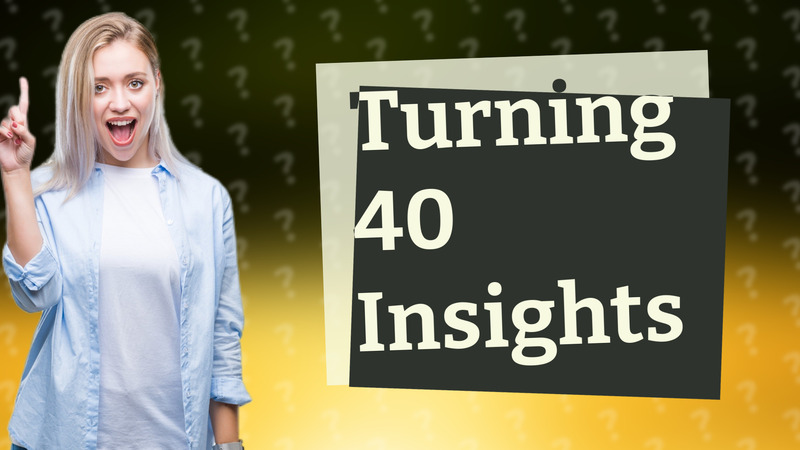 Turning 40 Insights