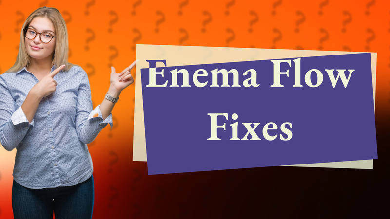 Enema Flow Fixes