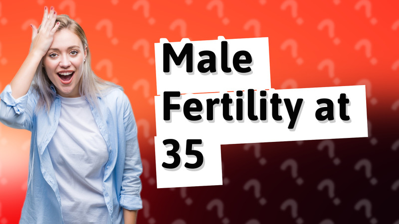 Male Fertility at 35